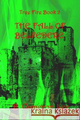 True Fire Book 2. The Fall of Belvedere Lee, B. Cameron 9781536859683 Createspace Independent Publishing Platform