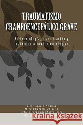 Traumatismo craneoencefálico grave: Fisiopatologia, clasificacion y tratamiento medico-quirurgico Araujo Aguilar, Pilar 9781536860863 Createspace Independent Publishing Platform