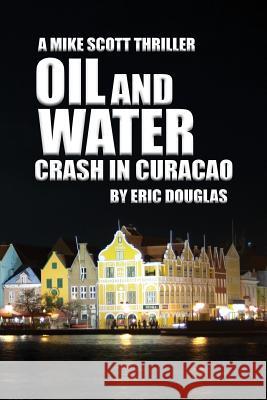 Oil and Water: Crash in Curacao Eric L. Douglas 9781536862812 Createspace Independent Publishing Platform