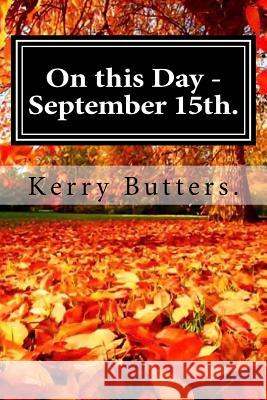 On this Day - September 15th. Butters, Kerry 9781536863024 Createspace Independent Publishing Platform