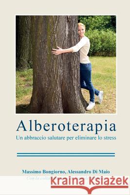 Alberoterapia: un abbraccio salutare per elminare lo stress Di Maio, Alessandro 9781536863505