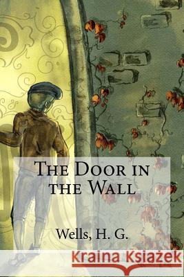 The Door in the Wall H. G. Wells Edibooks 9781536864625 Createspace Independent Publishing Platform