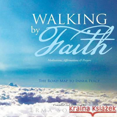 Walking by Faith: The Road Map to Inner Peace Erma Somerville 9781536865158