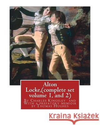 Alton Locke, By Charles Kingsley (complete set volume 1, and 2), A NOVEL illustra.: With a prefatory memioir by Thomas Hughes(20 October 1822 - 22 Mar Hughes, Thomas 9781536865561 Createspace Independent Publishing Platform