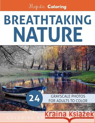 Breathtaking Nature: Grayscale Photo Coloring Book for Adults Majestic Coloring 9781536865578 Createspace Independent Publishing Platform