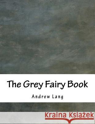 The Grey Fairy Book Andrew Lang 9781536866032 Createspace Independent Publishing Platform