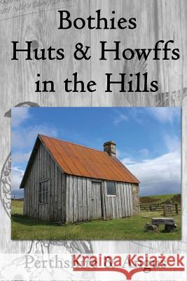 Bothies, Huts & Howffs in the Hills: Perthshire & Angus James Carron 9781536867237