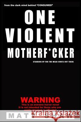 One Violent Motherf*cker Matt Shaw 9781536867503 Createspace Independent Publishing Platform