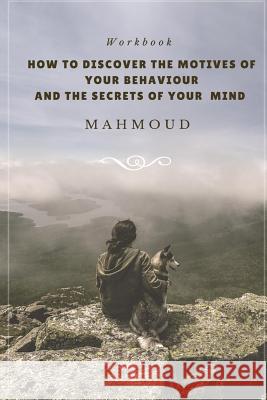 How to Discover the Motives of your Behaviour and the Secrets of Your Mind Mahmoud 9781536868968