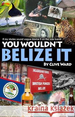 You Wouldn't Belize it Ward, Clive 9781536869385 Createspace Independent Publishing Platform