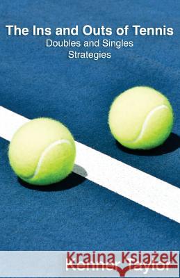 The Ins and Outs of Tennis: Doubles and Singles Strategy Kenner Taylor 9781536869743