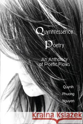 Quynhtessence Poetry: An Anthology of Poetic Flows Deirdre Montogomerie Quynh Nguyen Samantha Scheel 9781536869958