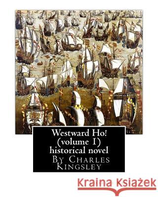 Westward Ho! By Charles Kingsley (volume 1) historical novel: The novel was based on the adventures of Elizabethan corsair Amyas Preston (Amyas Leigh Kingsley, Charles 9781536871197