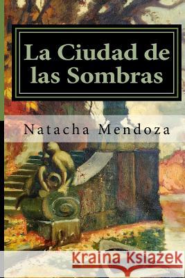 La ciudad de las sombras Mendoza, Natacha 9781536871784 Createspace Independent Publishing Platform