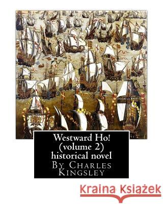 Westward Ho! By Charles Kingsley (volume 2) historical novel-illustrated: The novel was based on the adventures of Elizabethan corsair Amyas Preston ( Kingsley, Charles 9781536871876