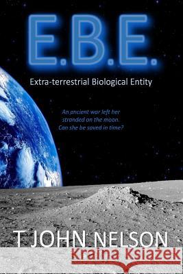 E.B.E.: Extra-terrestrial Biological Entity Nelson, T. John 9781536872873