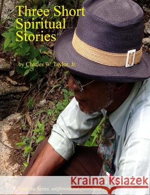 Three Short Spiritual Stories Vol 1 MR Charles W. Taylo Yvonne F. Taylor Clarice E. Taylor 9781536873740