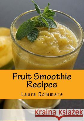 Fruit Smoothie Recipes Laura Sommers 9781536873764 Createspace Independent Publishing Platform