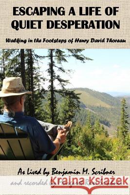 Escaping a Life of Quiet Desperation: Walking in the footsteps of Henry David Thoreau Scribner, Margaret Rose 9781536874945