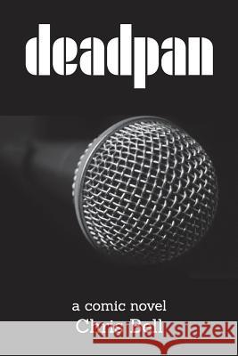 Deadpan Chris Bell 9781536875270 Createspace Independent Publishing Platform