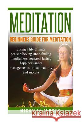 Meditation: Beginners Guide for Meditation - Living a life of inner peace, relievi Janson, Michelle 9781536875751 Createspace Independent Publishing Platform