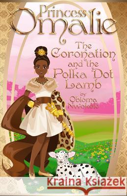 Princess Omalie, the Coronation and the Polka Dot Lamb Obioma Nwokolo 9781536876550