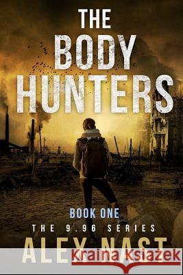 The Body Hunters - 9.96 Series (Dystopian / Post-Apocalyptic Action - Book 1) Alex Nast 9781536876987