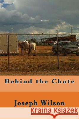 Behind the Chute Joseph C. Wilson 9781536879940