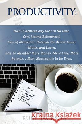 Productivity: How To Achieve Any Goal In No Time - Goal Setting Reinvented.Law of Attraction: Unleash The Secret Power Within and Le Timpson, Neal 9781536883053 Createspace Independent Publishing Platform