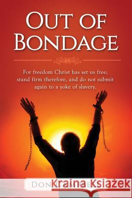 Out of Bondage Don Campbell 9781536883275 Createspace Independent Publishing Platform