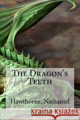 The Dragon's Teeth Hawthorne Nathaniel Hollybooks 9781536887228 Createspace Independent Publishing Platform