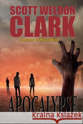 Apocalypse, Book 1 Scott Weldon Clark 9781536887846 Createspace Independent Publishing Platform