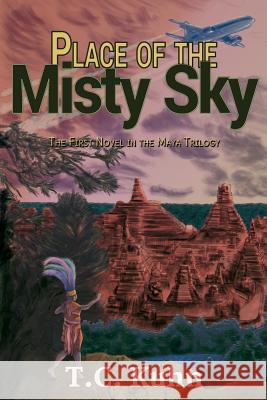 Place of the Misty Sky: A Novel of the Early Maya T. C. Kuhn 9781536888164 Createspace Independent Publishing Platform