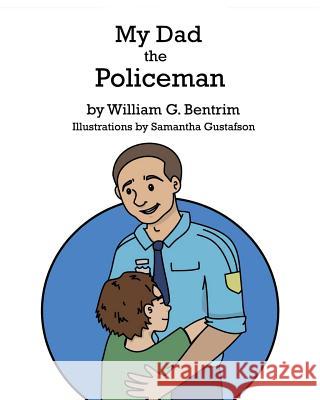 My Dad The Policeman William G Bentrim, Samantha Gustafson 9781536888966 Createspace Independent Publishing Platform