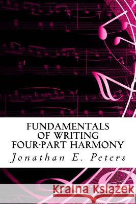 Fundamentals of Writing Four-part Harmony Peters, Jonathan E. 9781536889239 Createspace Independent Publishing Platform