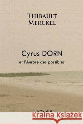 Cyrus Dorn et l'Aurore des possibles Merckel, Thibault 9781536889451 Createspace Independent Publishing Platform