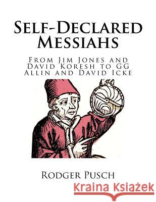 Self-Declared Messiahs: From Jim Jones and David Koresh to GG Allin and David Icke Pusch, Rodger 9781536890136