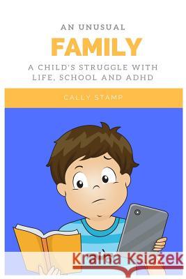 An Unusual Family: A Child's Struggle with Life, School and ADHD Cally Stamp 9781536890426 Createspace Independent Publishing Platform