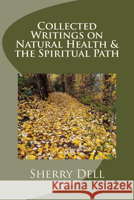 Collected Writings on Natural Health and the Spiritual Path Sherry Del 9781536891188