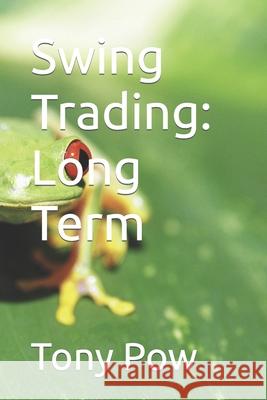 Swing Trading: Long Term Tony Pow 9781536892086 Createspace Independent Publishing Platform