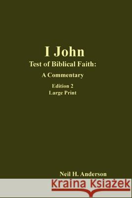 I John: Test of Biblical Faith--A Commentary Edition 2 Dr Neil H. Anderson 9781536892482 Createspace Independent Publishing Platform