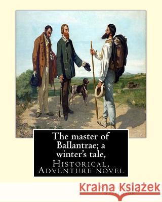 The master of Ballantrae; a winter's tale, By Robert Louis Stevenson, (Historical, Adventure novel): The Master of Ballantrae: A Winter's Tale is a bo Stevenson, Robert Louis 9781536892741