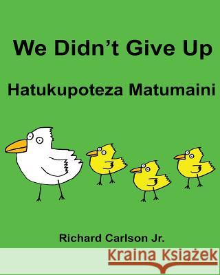 We Didn't Give Up Hatukupoteza Matumaini: Children's Picture Book English-Swahili (Bilingual Edition) Richard Carlso Richard Carlso 9781536892833 Createspace Independent Publishing Platform