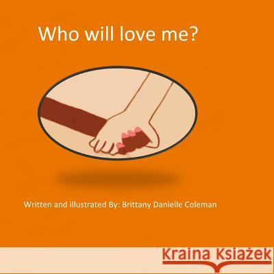 Who will love me? Coleman, Brittany Danielle 9781536892840 Createspace Independent Publishing Platform