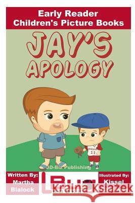 Jay's Apology - Early Reader - Children's Picture Books Martha Blalock Kissel Cablayda John Davidson 9781536892918
