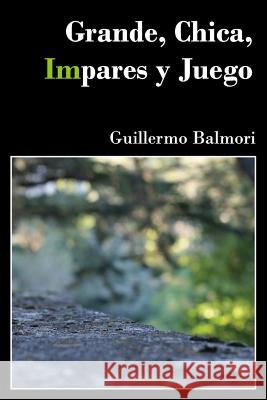 Grande, Chica, Impares y Juego Guillermo Balmori 9781536894950 Createspace Independent Publishing Platform