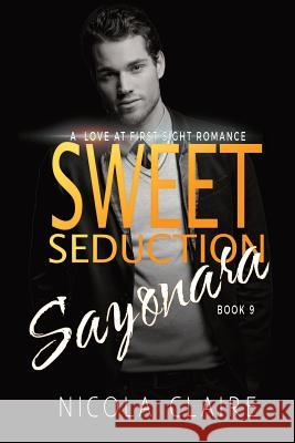 Sweet Seduction Sayonara (Sweet Seduction, Book 9) Nicola Claire 9781536895957 Createspace Independent Publishing Platform