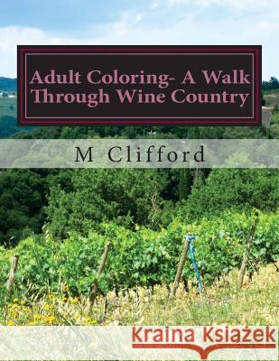 Adult Coloring- A Walk Through Wine Country M. Clifford 9781536895988 Createspace Independent Publishing Platform