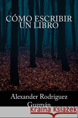 Cómo Escribir un Libro Alexander Rodriguez Guzman 9781536898101