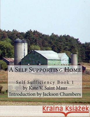 A Self Supporting Home: Self Sufficiency Book 1 Kate V. Sain Jackson Chambers 9781536901238